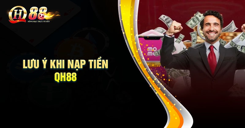 Hướng dẫn Nạp tiền QH88 đơn giản chi tiết Những lưu ý khi thực hiện nạp tiền vào nhà cái QH88
