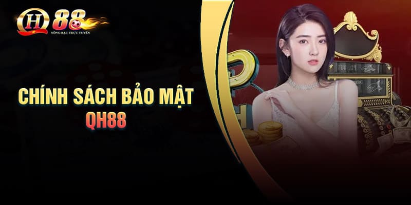 Chính sách bảo mật QH88 - Bảo vệ người dùng tuyệt đối Chính sách bảo mật về thông tin nhà cái QH88
